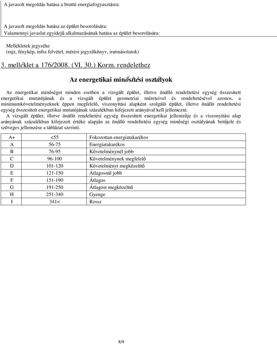 rendelethez Az energetikai minősítési osztályok Az energetikai minőséget minden esetben a vizsgált épület, illetve önálló rendeltetési egység összesített energetikai mutatójának és a vizsgált épület