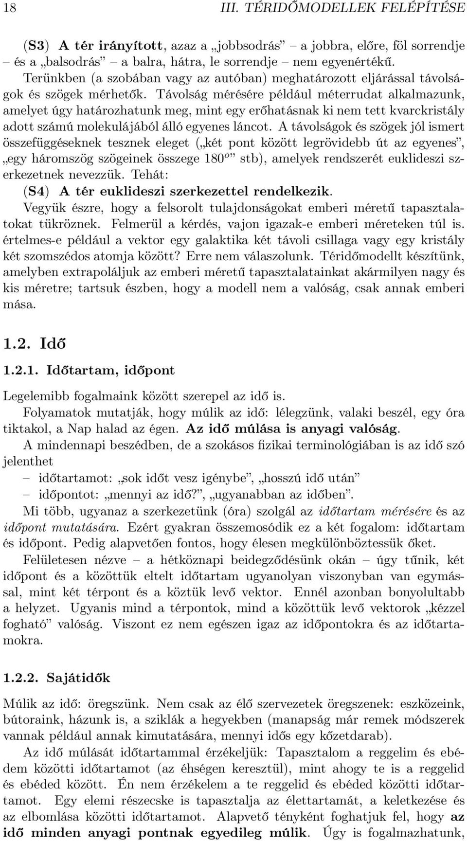 Távolság mérésére például méterrudat alkalmazunk, amelyet úgy határozhatunk meg, mint egy erőhatásnak ki nem tett kvarckristály adott számú molekulájából álló egyenes láncot.