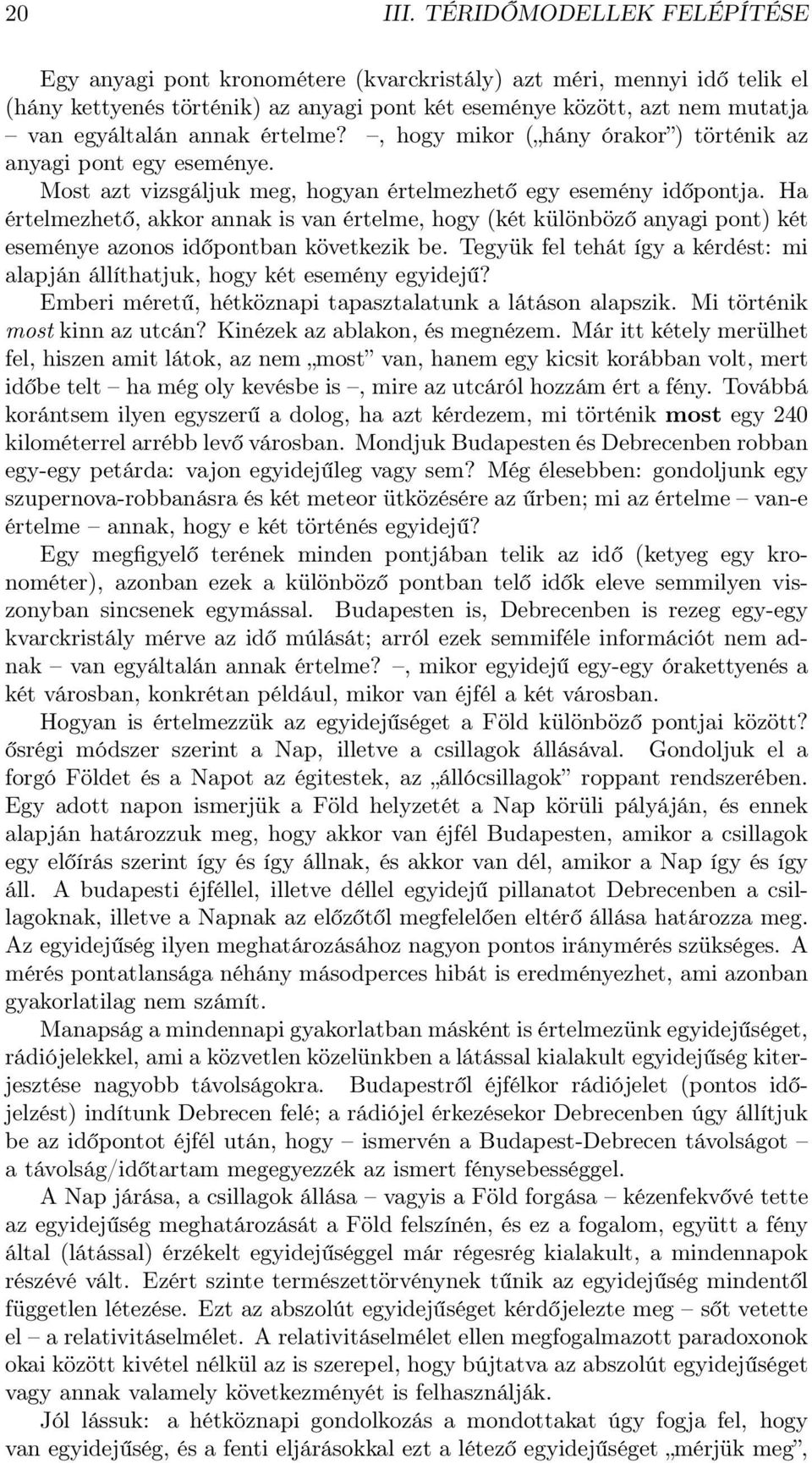 értelme?, hogy mikor ( hány órakor ) történik az anyagi pont egy eseménye. Most azt vizsgáljuk meg, hogyan értelmezhető egy esemény időpontja.