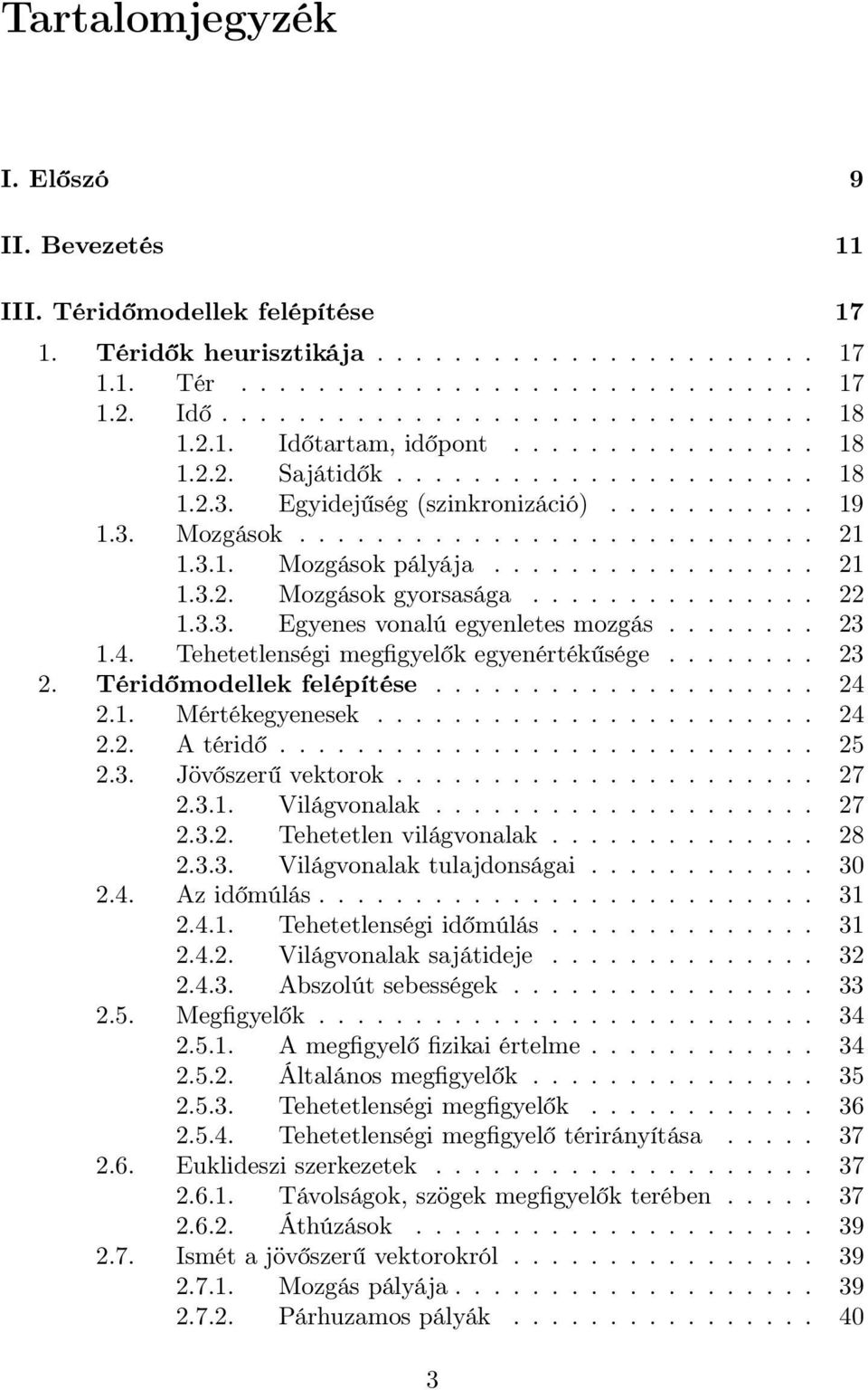 ................ 21 1.3.2. Mozgások gyorsasága............... 22 1.3.3. Egyenes vonalú egyenletes mozgás........ 23 1.4. Tehetetlenségi megfigyelők egyenértékűsége........ 23 2.