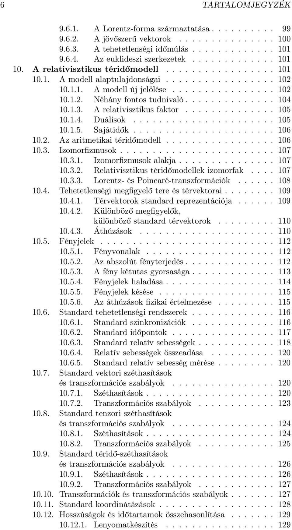 ............. 104 10.1.3. A relativisztikus faktor.............. 105 10.1.4. Duálisok...................... 105 10.1.5. Sajátidők...................... 106 10.2. Az aritmetikai téridőmodell................. 106 10.3. Izomorfizmusok.