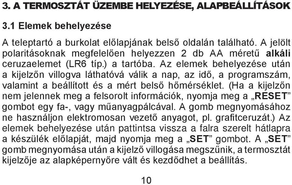 Az elemek behelyezése után a kijelzőn villogva láthatóvá válik a nap, az idő, a programszám, valamint a beállított és a mért belső hőmérséklet.