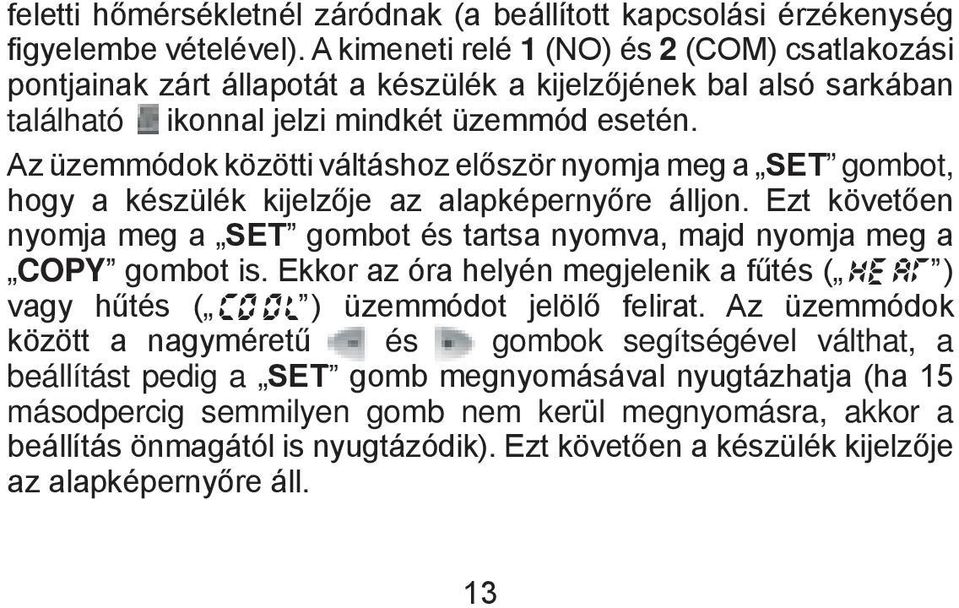 Az üzemmódok közötti váltáshoz először nyomja meg a SET gombot, hogy a készülék kijelzője az alapképernyőre álljon.