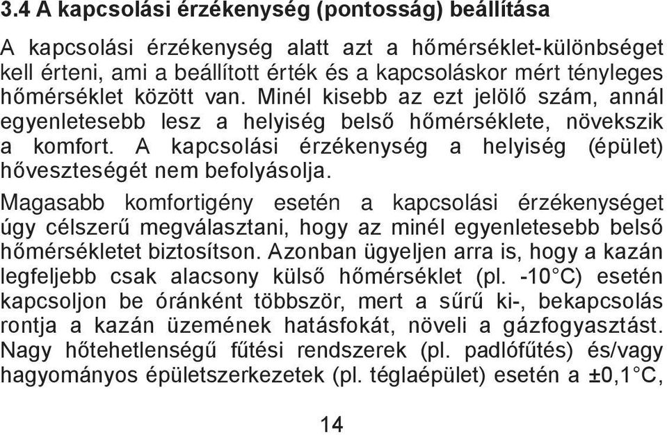 Magasabb komfortigény esetén a kapcsolási érzékenységet úgy célszerű megválasztani, hogy az minél egyenletesebb belső hőmérsékletet biztosítson.