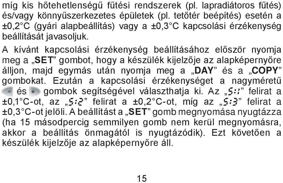 A kívánt kapcsolási érzékenység beállításához először nyomja meg a SET gombot, hogy a készülék kijelzője az alapképernyőre álljon, majd egymás után nyomja meg a DAY és a COPY gombokat.