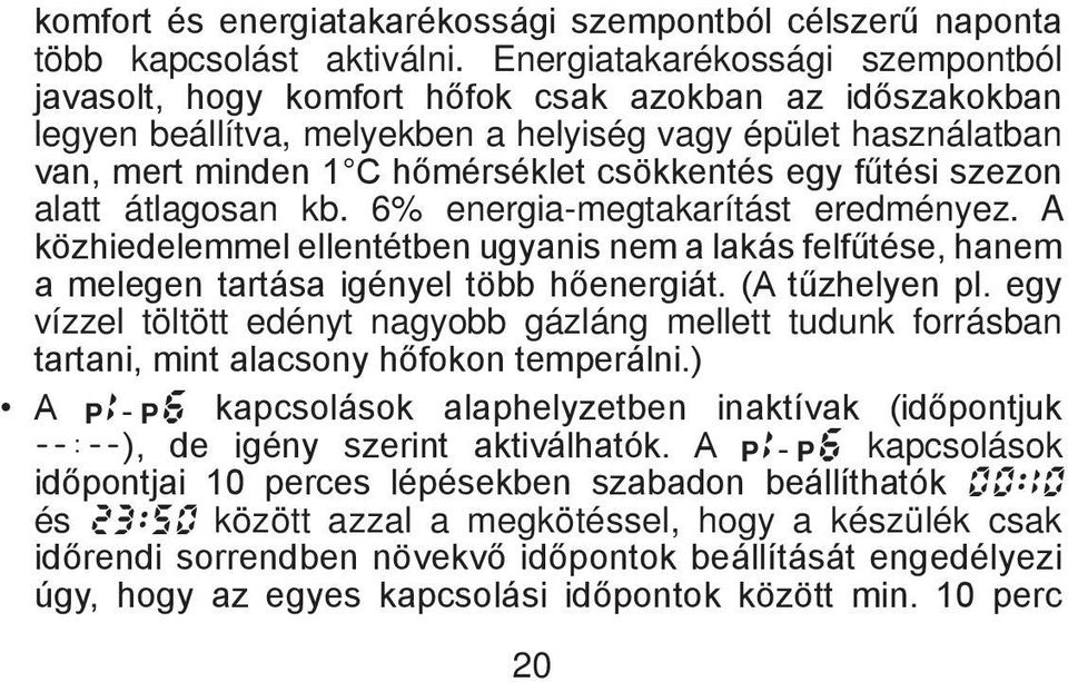 egy fűtési szezon alatt átlagosan kb. 6% energia-megtakarítást eredményez. A közhiedelemmel ellentétben ugyanis nem a lakás felfűtése, hanem a melegen tartása igényel több hőenergiát. (A tűzhelyen pl.