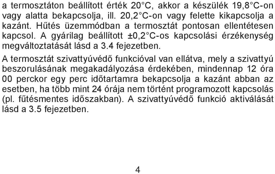 A termosztát szivattyúvédő funkcióval van ellátva, mely a szivattyú beszorulásának megakadályozása érdekében, mindennap 12 óra 00 perckor egy perc időtartamra