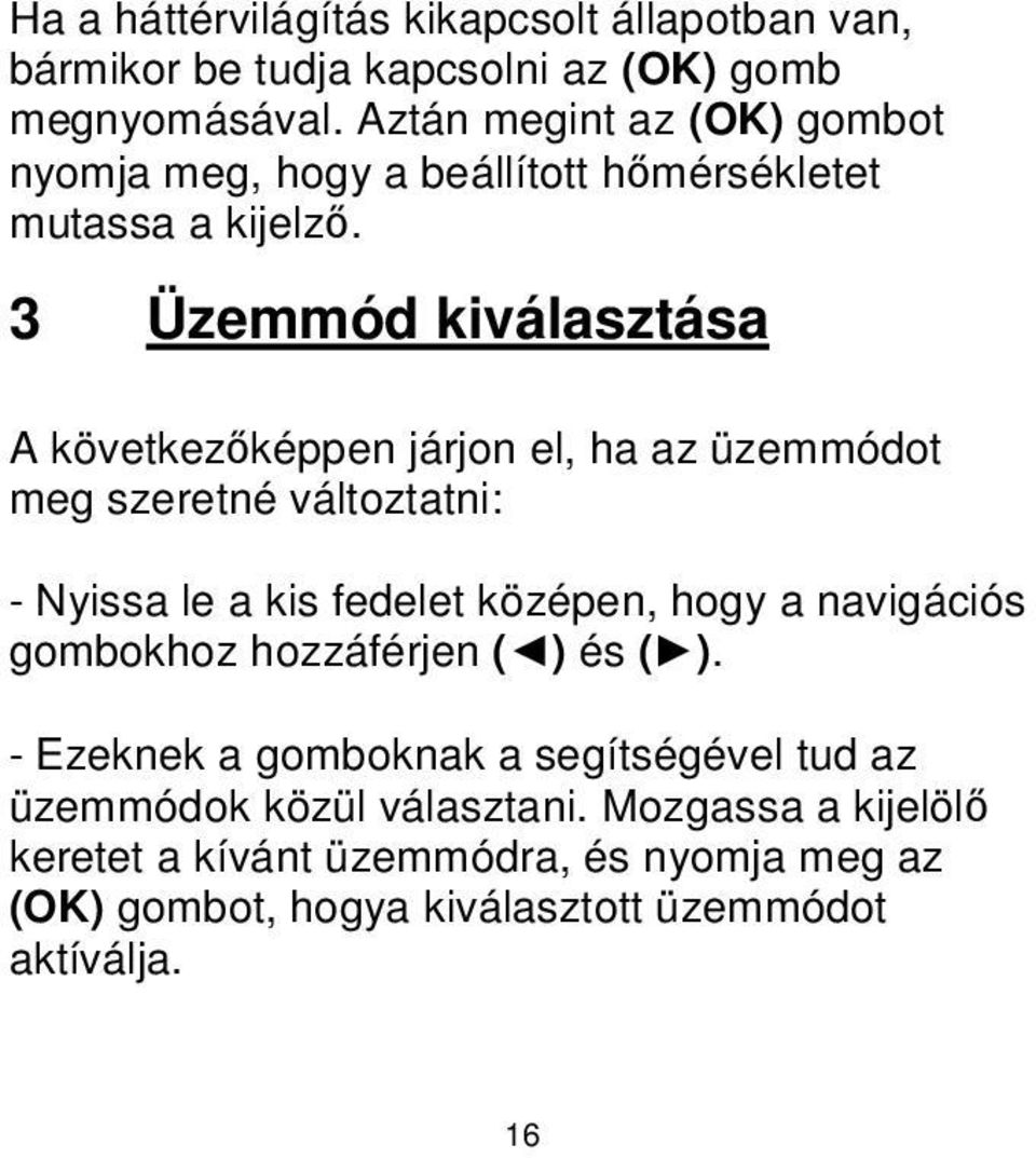 3 Üzemmód kiválasztása A következőképpen járjon el, ha az üzemmódot meg szeretné változtatni: - Nyissa le a kis fedelet középen, hogy a