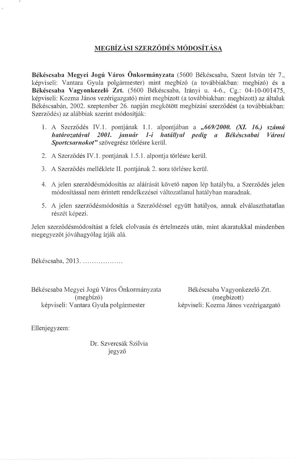 : 04-10-001475, kepviseli: Kozma Janos vezerigazgato) mint megbizott (a tovabbiakban: megbizott) az altaluk Bekescsaban, 2002. szeptember 26.