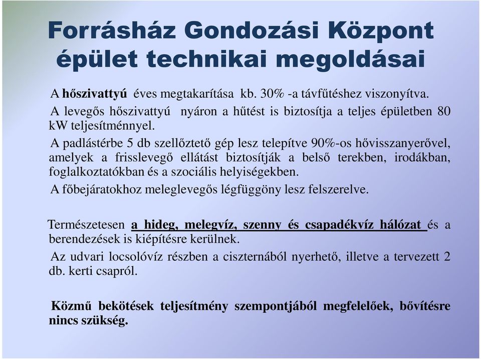 A padlástérbe 5 db szellıztetı gép lesz telepítve 90%-os hıvisszanyerıvel, amelyek a frisslevegı ellátást biztosítják a belsı terekben, irodákban, foglalkoztatókban és a szociális