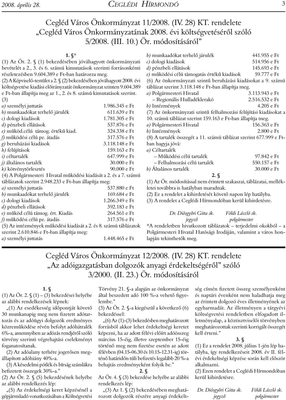 (2) A Képviselő-testület a (2) bekezdésében jóváhagyott 2008. évi költségvetése kiadási előirányzatát önkormányzat szinten 9.604.389 e Ft-ban állapítja meg az 1., 2. és 8. számú kimutatások szerint.