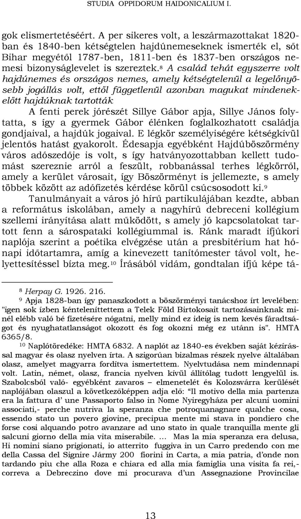 8 A család tehát egyszerre volt hajdúnemes és országos nemes, amely kétségtelenül a legelőnyösebb jogállás volt, ettől függetlenül azonban magukat mindenekelőtt hajdúknak tartották A fenti perek