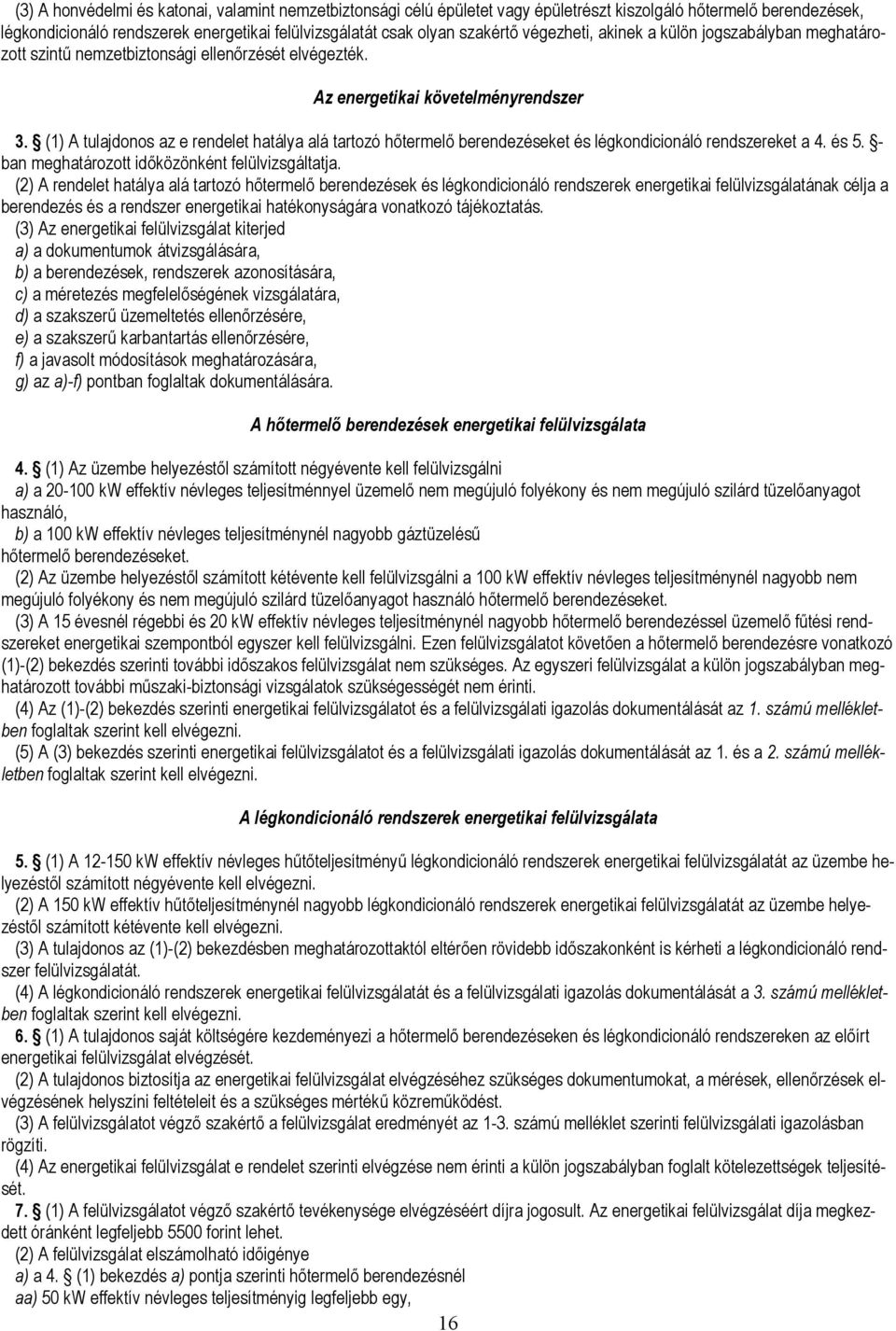 (1) A tulajdonos az e rendelet hatálya alá tartozó hőtermelő berendezéseket és légkondicionáló rendszereket a 4. és 5. - ban meghatározott időközönként felülvizsgáltatja.