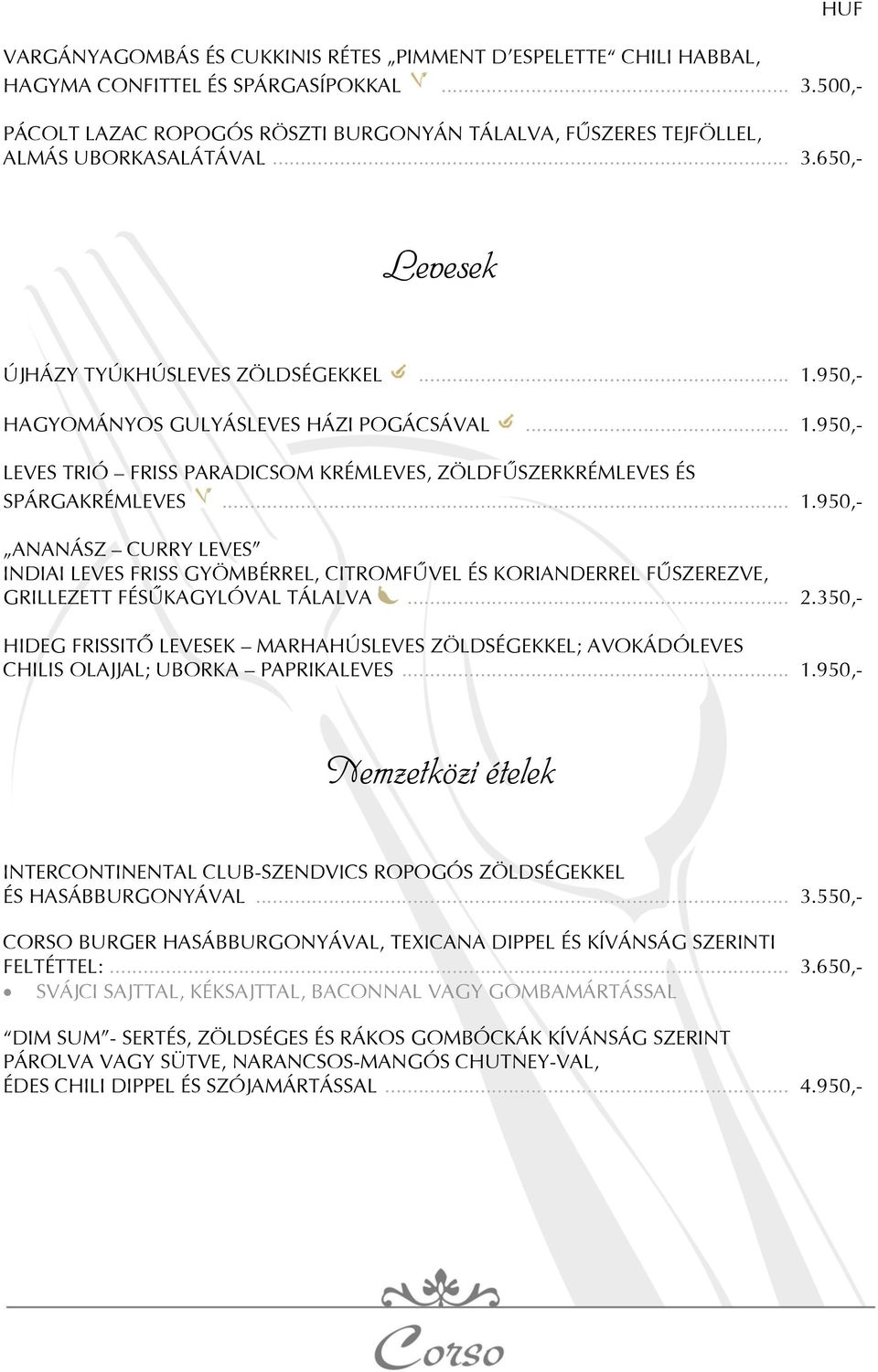 .. 1.950,- LEVES TRIÓ FRISS PARADICSOM KRÉMLEVES, ZÖLDFÛSZERKRÉMLEVES ÉS SPÁRGAKRÉMLEVES... 1.950,- ANANÁSZ CURRY LEVES INDIAI LEVES FRISS GYÖMBÉRREL, CITROMFÛVEL ÉS KORIANDERREL FÛSZEREZVE, GRILLEZETT FÉSÛKAGYLÓVAL TÁLALVA.