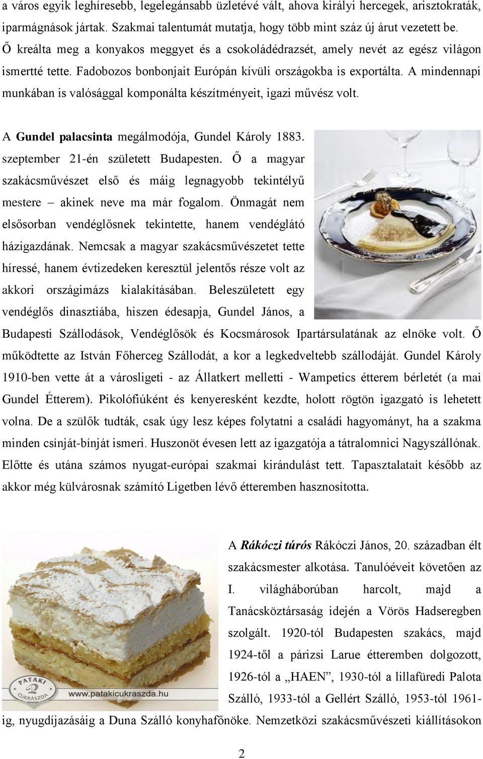 A mindennapi munkában is valósággal komponálta készítményeit, igazi művész volt. A Gundel palacsinta megálmodója, Gundel Károly 1883. szeptember 21-én született Budapesten.