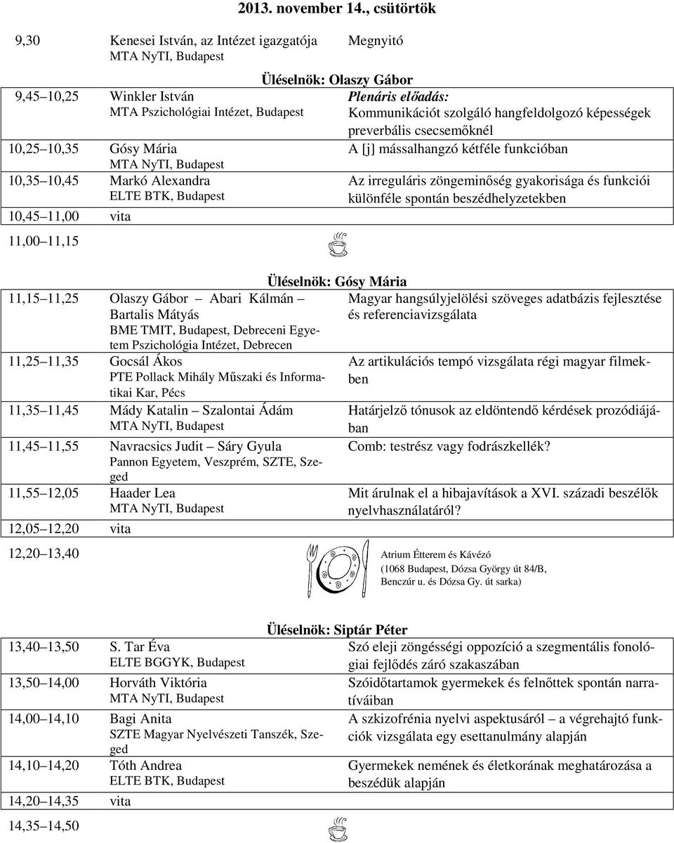 , csütörtök Megnyitó Üléselnök: Olaszy Gábor Kommunikációt szolgáló hangfeldolgozó képességek preverbális csecsemőknél A [j] mássalhangzó kétféle funkcióban Az irreguláris zöngeminőség gyakorisága és