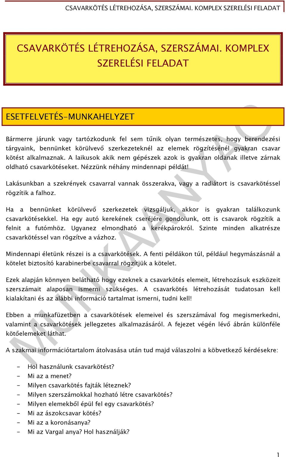 rögzítésénél gyakran csavar kötést alkalmaznak. A laikusok akik nem gépészek azok is gyakran oldanak illetve zárnak oldható csavarkötéseket. Nézzünk néhány mindennapi példát!