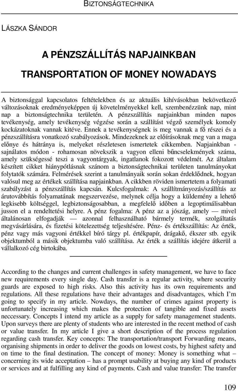 A pénzszállítás napjainkban minden napos tevékenység, amely tevékenység végzése során a szállítást végzı személyek komoly kockázatoknak vannak kitéve.