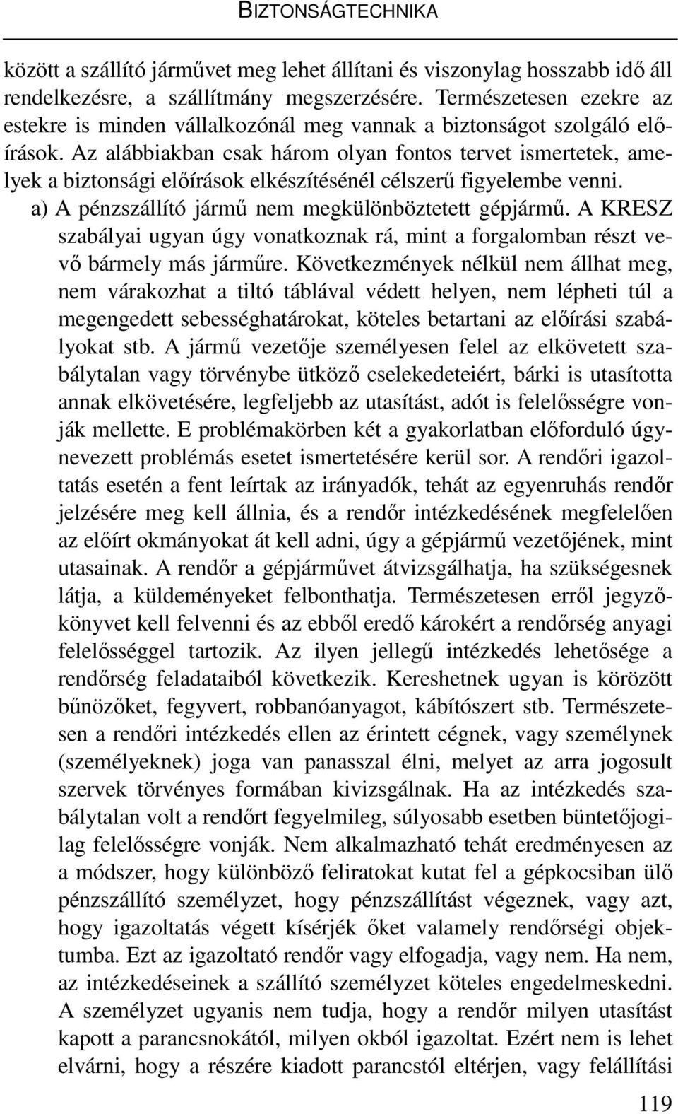 Az alábbiakban csak három olyan fontos tervet ismertetek, amelyek a biztonsági elıírások elkészítésénél célszerő figyelembe venni. a) A pénzszállító jármő nem megkülönböztetett gépjármő.