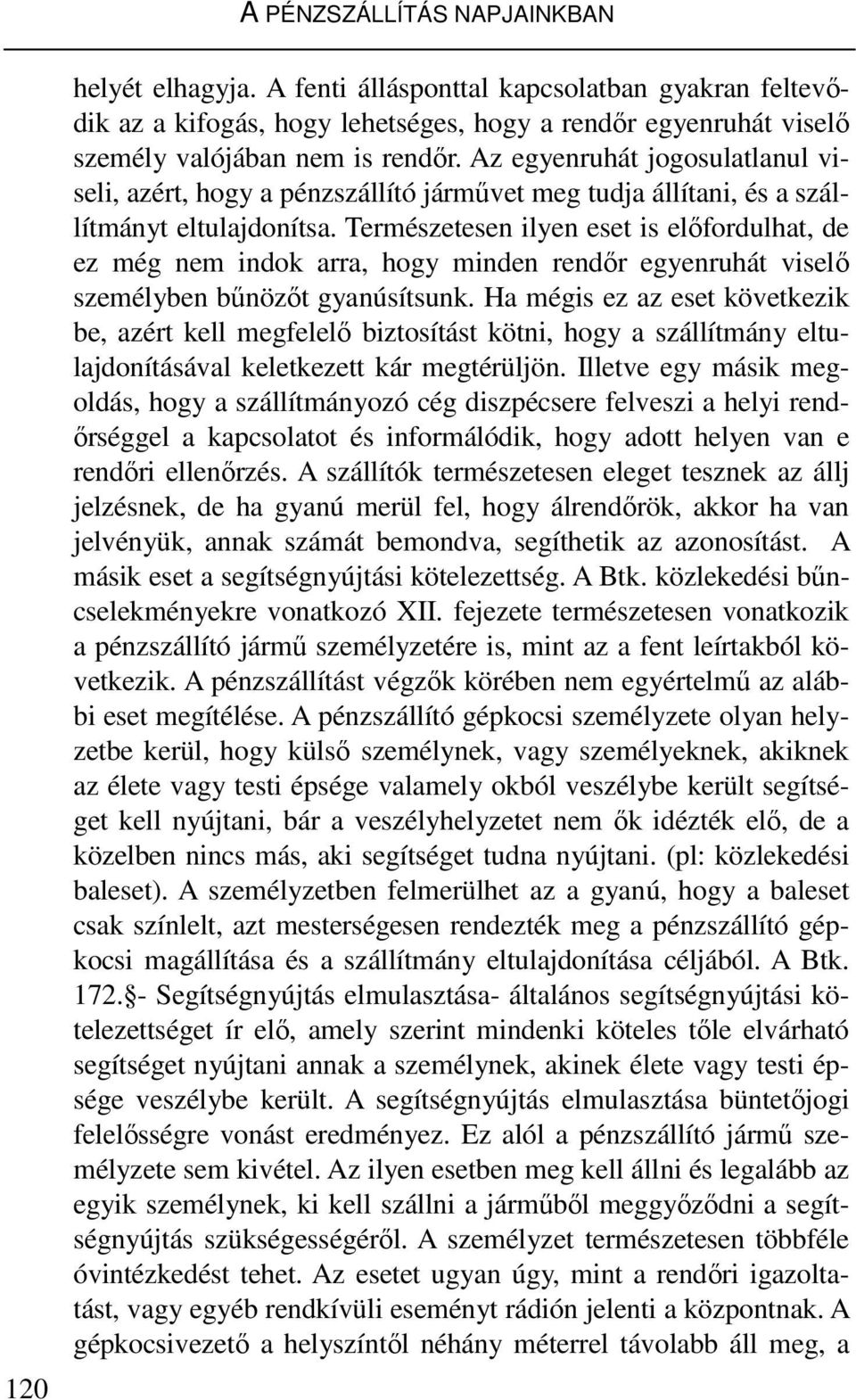 Természetesen ilyen eset is elıfordulhat, de ez még nem indok arra, hogy minden rendır egyenruhát viselı személyben bőnözıt gyanúsítsunk.