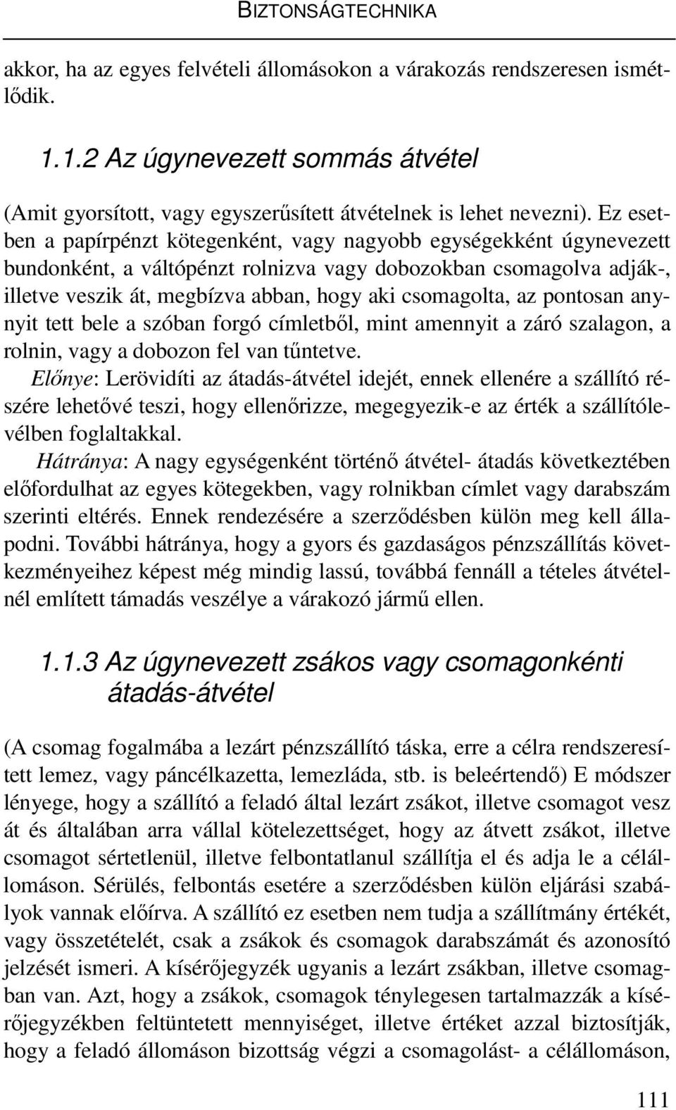 az pontosan anynyit tett bele a szóban forgó címletbıl, mint amennyit a záró szalagon, a rolnin, vagy a dobozon fel van tőntetve.