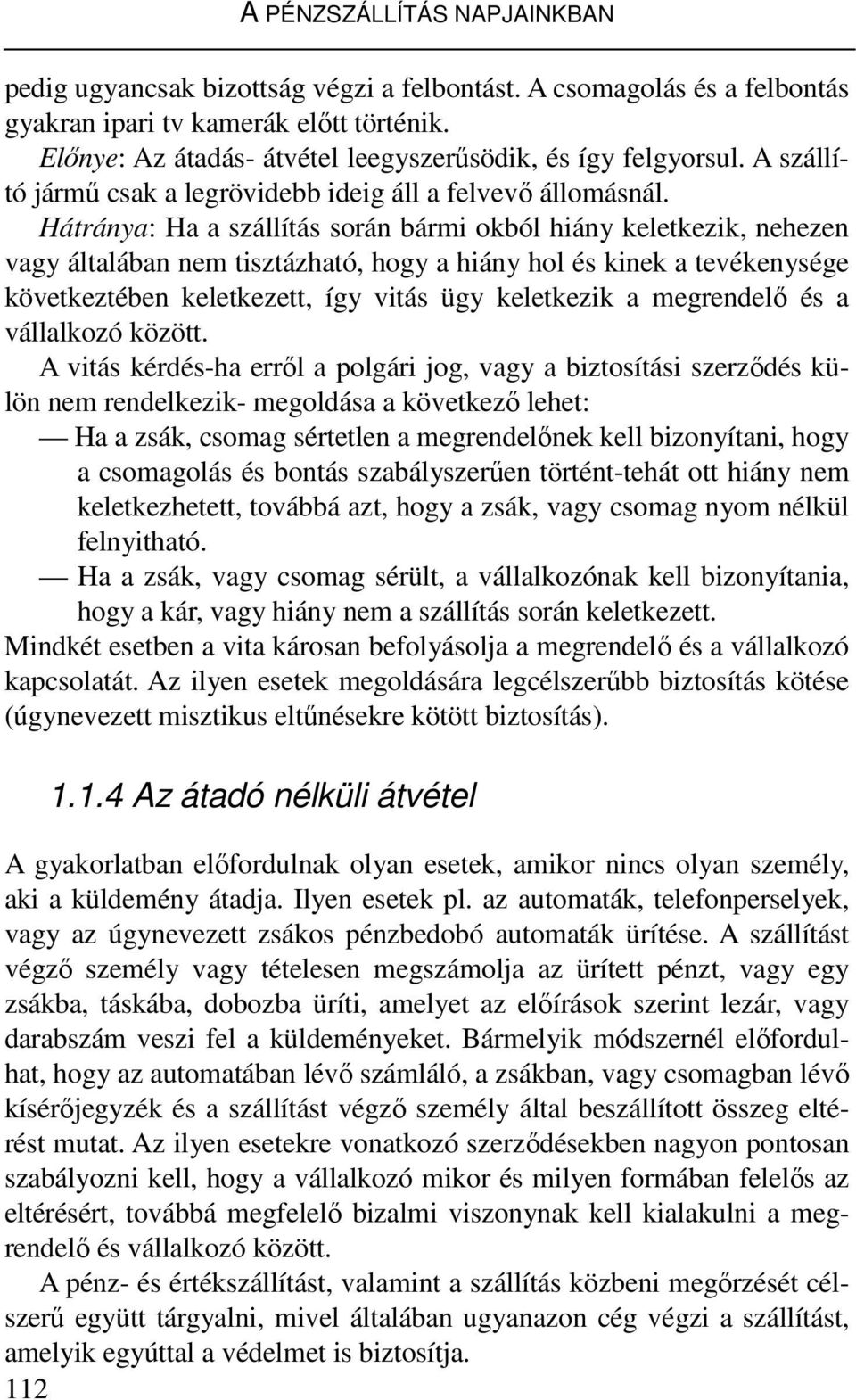 Hátránya: Ha a szállítás során bármi okból hiány keletkezik, nehezen vagy általában nem tisztázható, hogy a hiány hol és kinek a tevékenysége következtében keletkezett, így vitás ügy keletkezik a