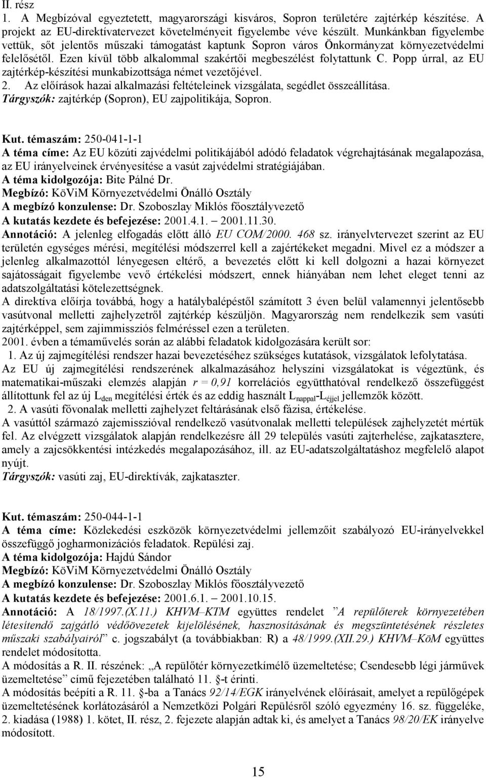 Popp úrral, az EU zajtérkép-készítési munkabizottsága német vezetőjével. 2. Az előírások hazai alkalmazási feltételeinek vizsgálata, segédlet összeállítása.