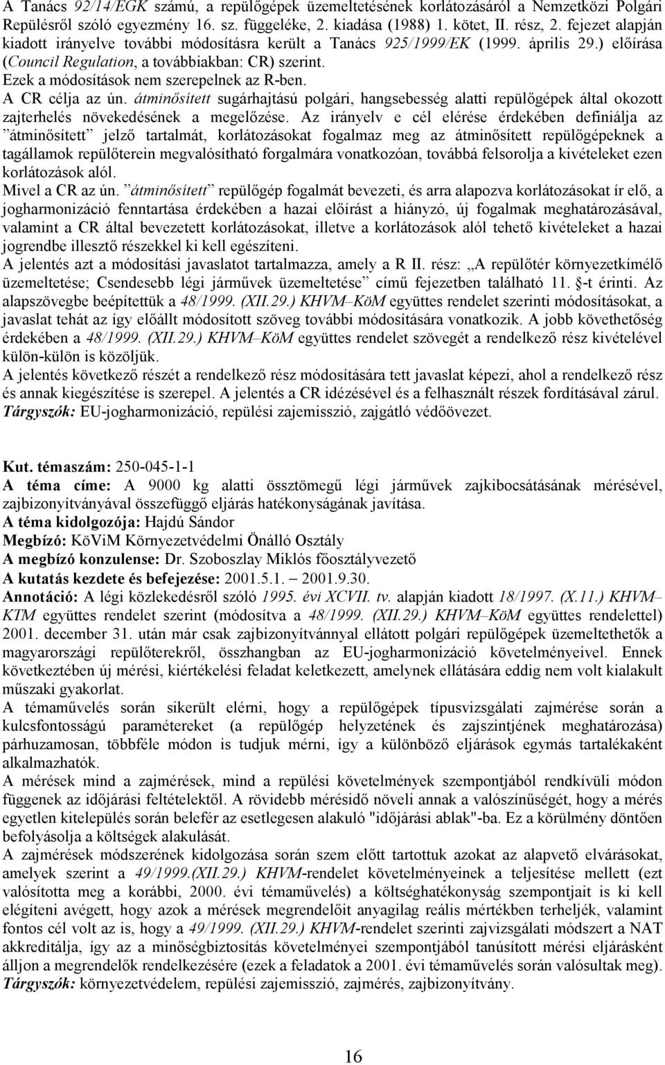 Ezek a módosítások nem szerepelnek az R-ben. A CR célja az ún. átminősített sugárhajtású polgári, hangsebesség alatti repülőgépek által okozott zajterhelés növekedésének a megelőzése.