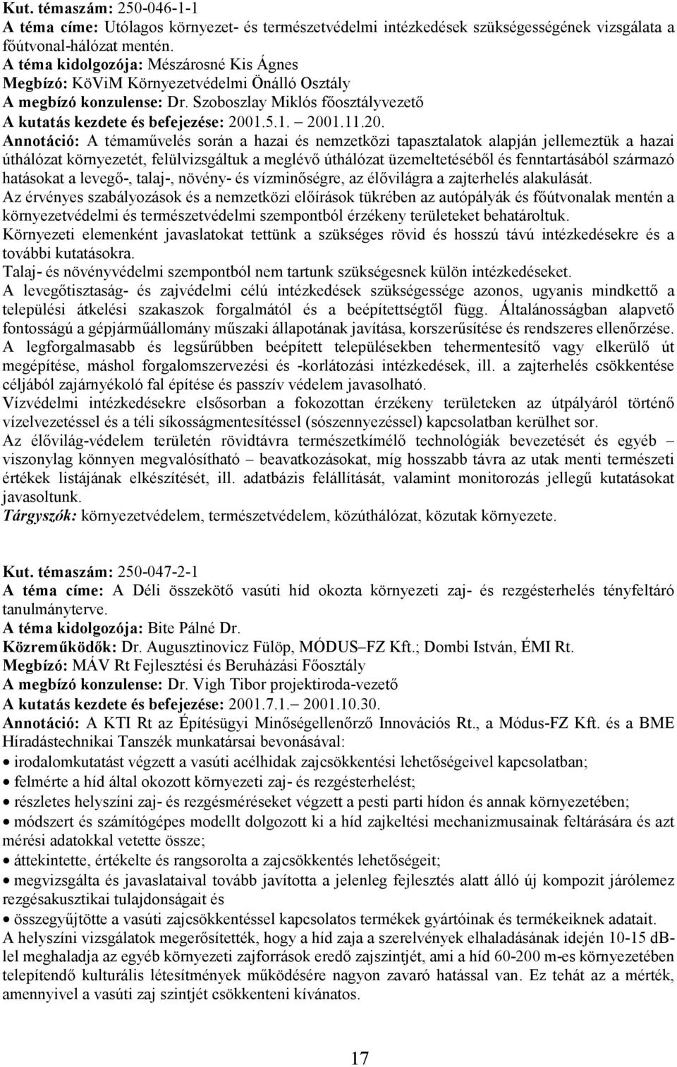 20. Annotáció: A témaművelés során a hazai és nemzetközi tapasztalatok alapján jellemeztük a hazai úthálózat környezetét, felülvizsgáltuk a meglévő úthálózat üzemeltetéséből és fenntartásából