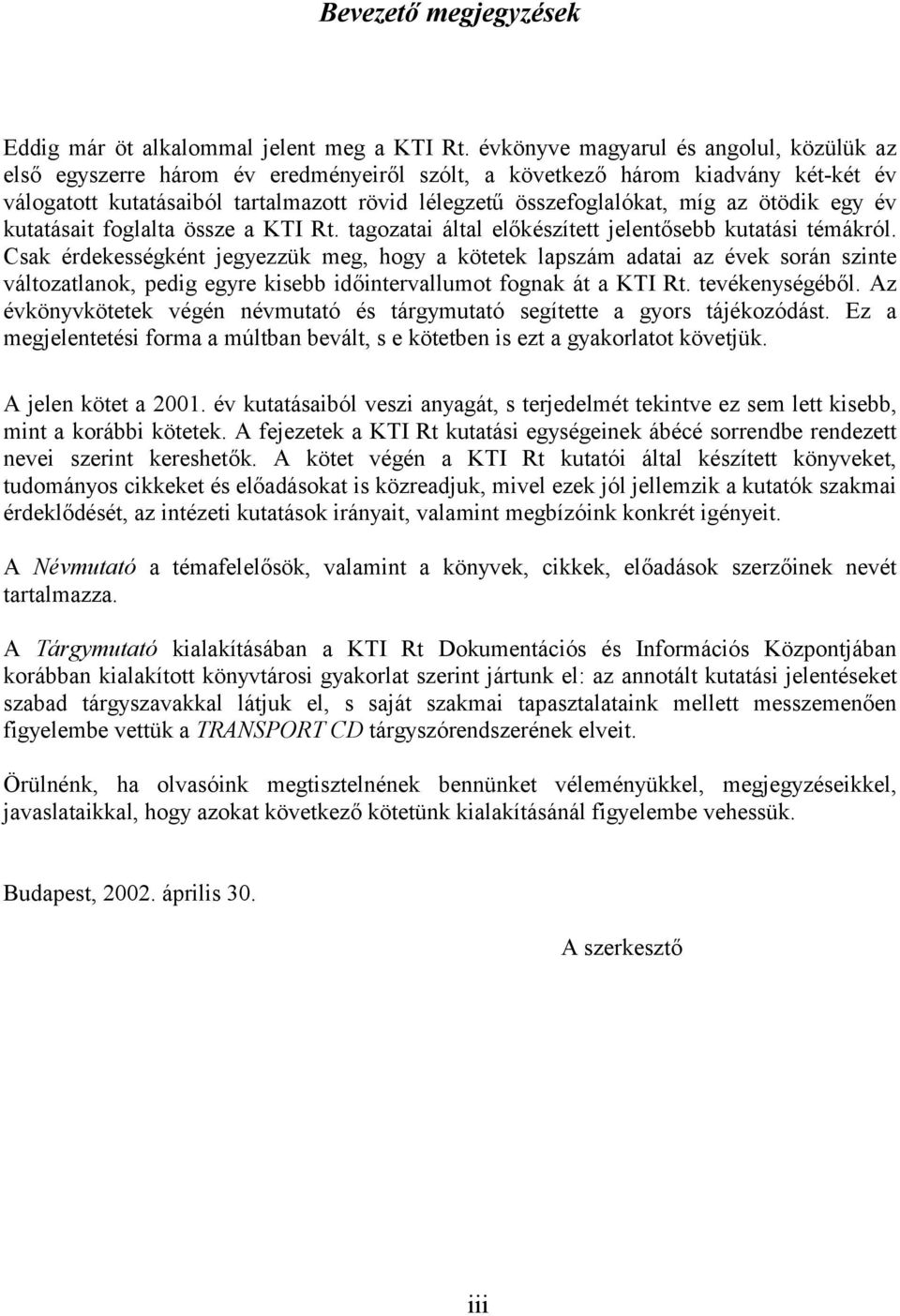 az ötödik egy év kutatásait foglalta össze a KTI Rt. tagozatai által előkészített jelentősebb kutatási témákról.