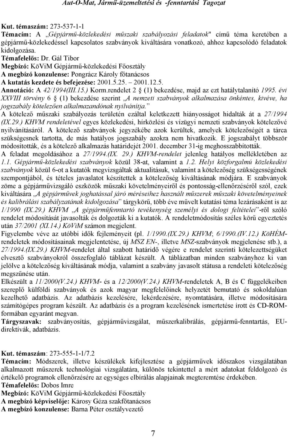 feladatok kidolgozása. Témafelelős: Dr. Gál Tibor Megbízó: KöViM Gépjármű-közlekedési Főosztály A megbízó konzulense: Pongrácz Károly főtanácsos A kutatás kezdete és befejezése: 2001.5.