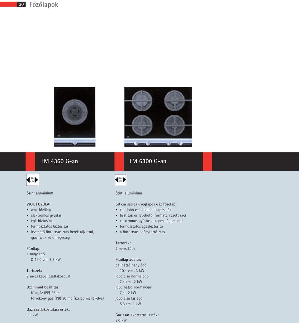 kw Szín: alumínium 58 széles üveglapos gáz fôzôlap elöl jobb és bal oldali kapcsolók tisztításkor levehetô, formatervezett rács elektromos gyújtás a kapcsológombbal termosztátos égésbiztosító 4