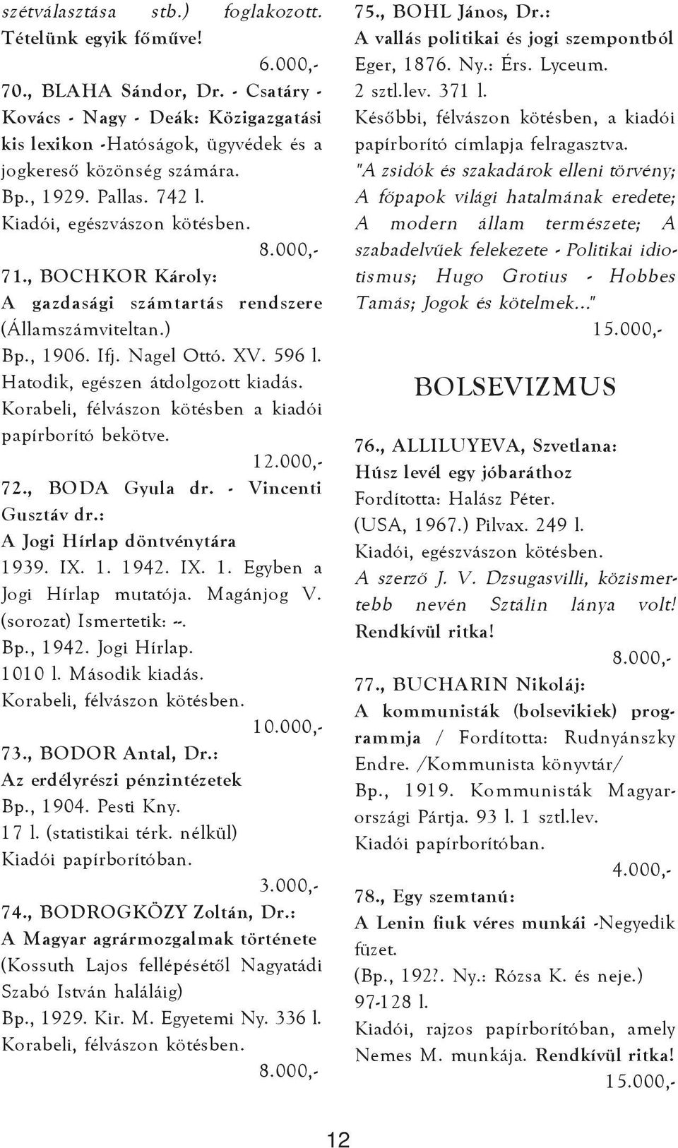 Hatodik, egészen átdolgozott kiadás. Korabeli, félvászon kötésben a kiadói papírborító bekötve. 72., BODA Gyula dr. - Vincenti Gusztáv dr.: A Jogi Hírlap döntvénytára 1939. IX. 1. 1942. IX. 1. Egyben a Jogi Hírlap mutatója.