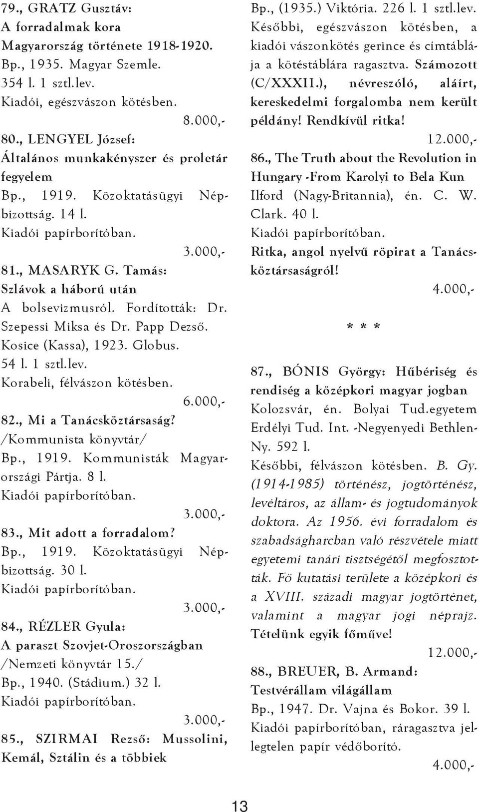 Szepessi Miksa és Dr. Papp Dezsõ. Kosice (Kassa), 1923. Globus. 54 l. 1 sztl.lev. 82., Mi a Tanácsköztársaság? /Kommunista könyvtár/ Bp., 1919. Kommunisták Magyarországi Pártja. 8 l. 3.000,- 83.