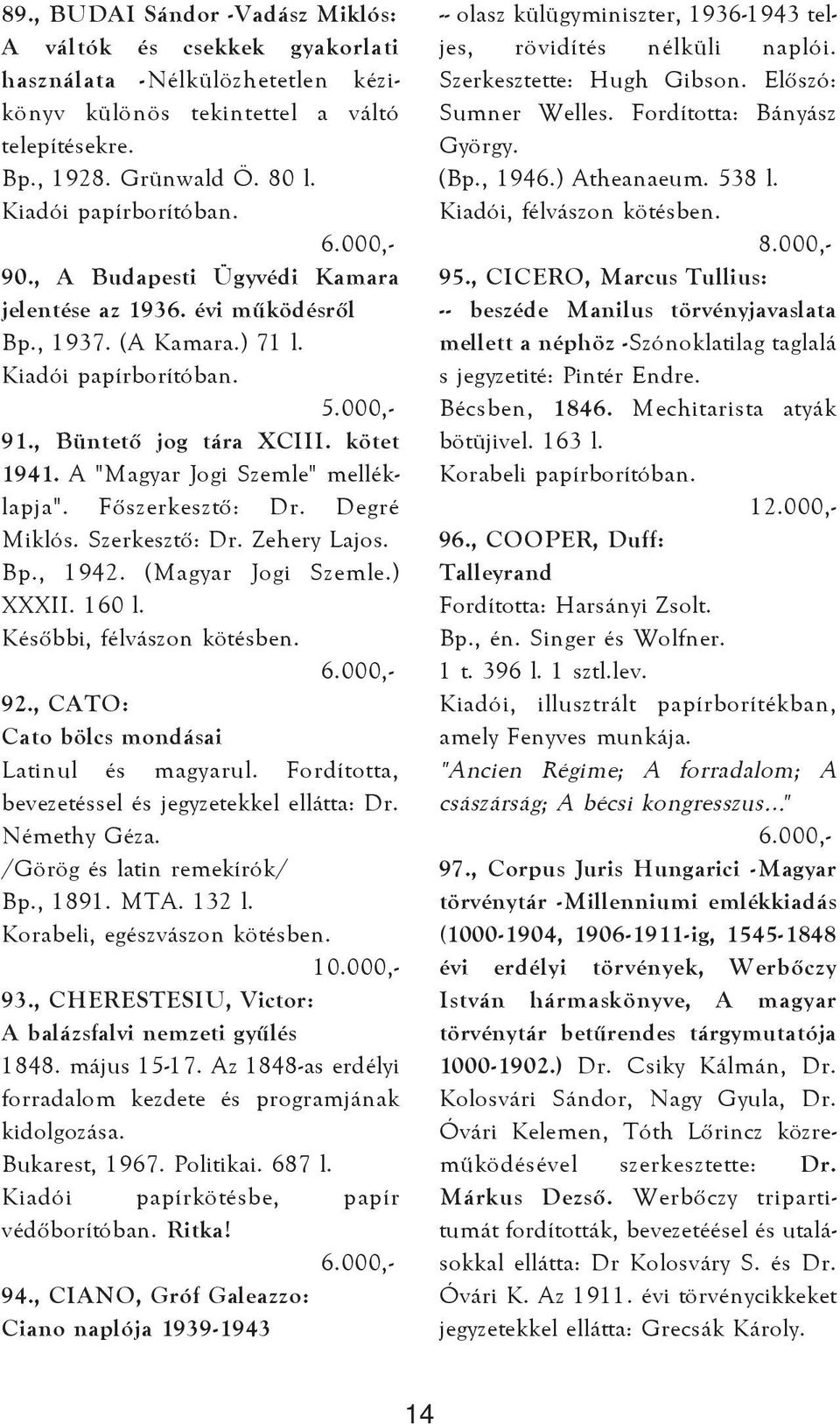 Degré Miklós. Szerkesztõ: Dr. Zehery Lajos. Bp., 1942. (Magyar Jogi Szemle.) XXXII. 160 l. Késõbbi, félvászon kötésben. 92., CATO: Cato bölcs mondásai Latinul és magyarul.