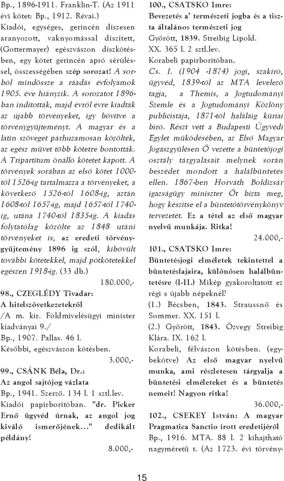 A sorból mindössze a ráadás évfolyamok 1905. éve hiányzik. A sorozatot 1896- ban indították, majd évrõl évre kiadták az újabb törvényeket, így bõvítve a törvénygyûjteményt.