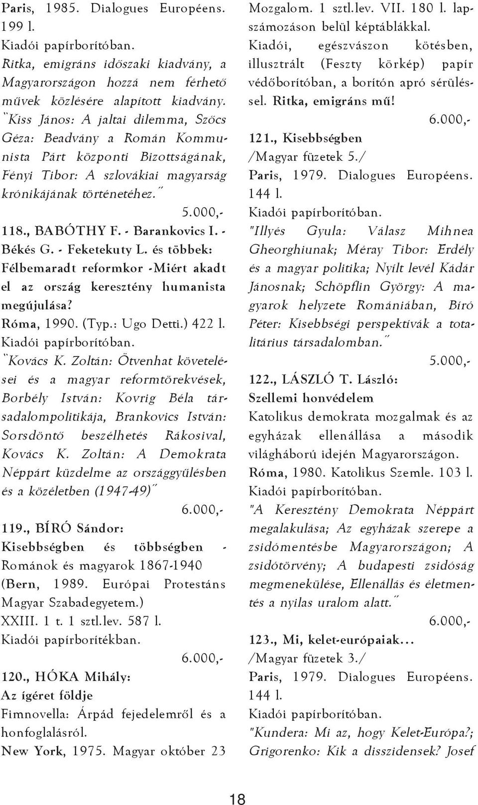 - Békés G. - Feketekuty L. és többek: Félbemaradt reformkor -Miért akadt el az ország keresztény humanista megújulása? Róma, 1990. (Typ.: Ugo Detti.) 422 l. Kovács K.