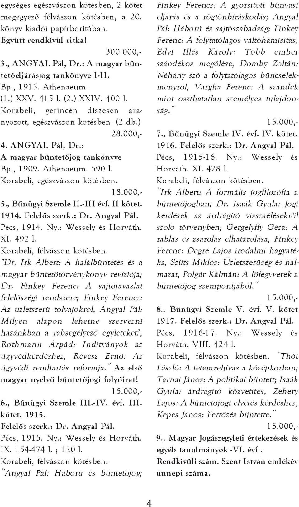 : A magyar büntetõjog tankönyve Bp., 1909. Athenaeum. 590 l. Korabeli, egészvászon kötésben. 1 5., Bûnügyi Szemle II.-III évf. II kötet. 1914. Felelõs szerk.: Dr. Angyal Pál. Pécs, 1914. Ny.