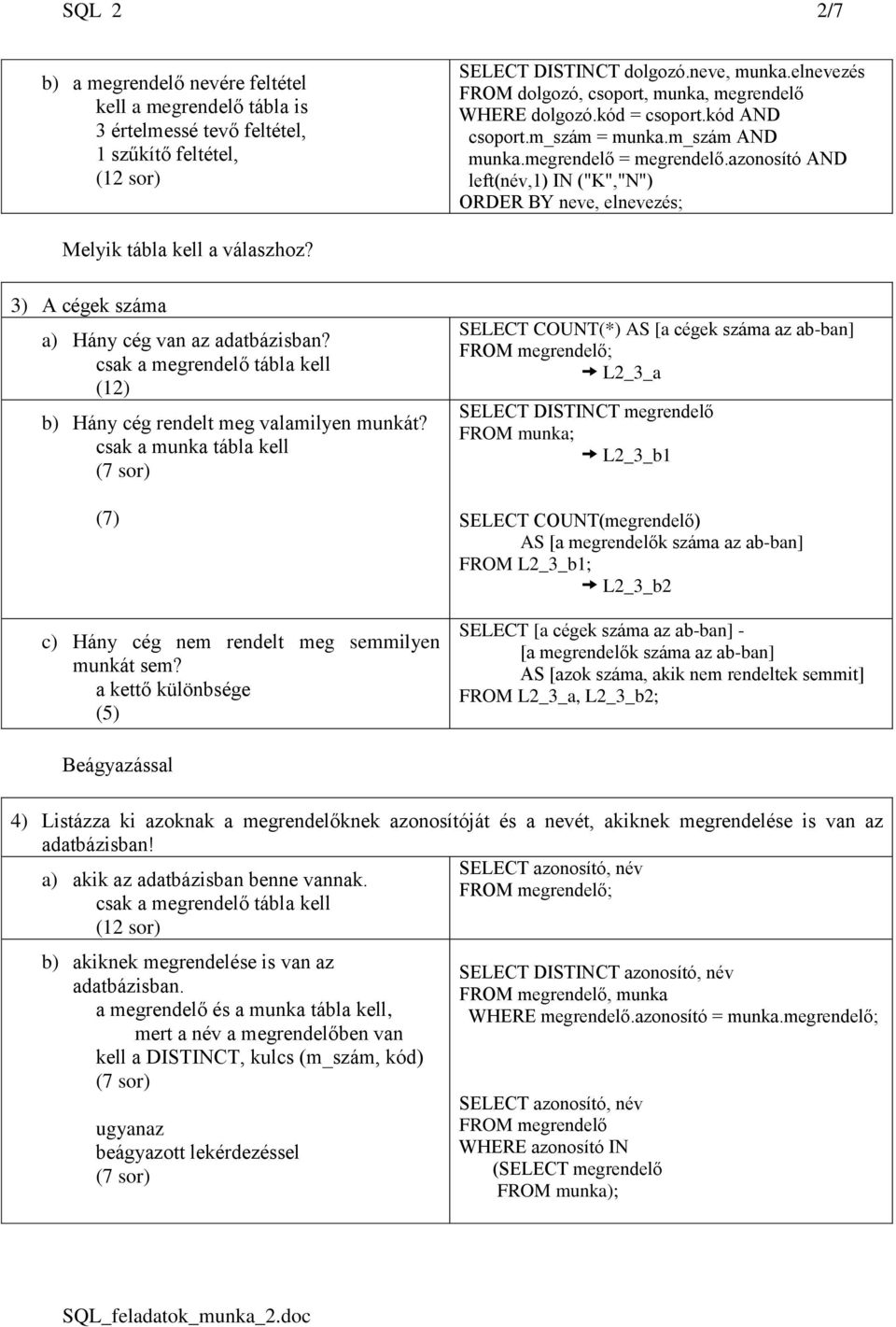 azonosító AND left(név,1) IN ("K","N") ORDER BY neve, elnevezés; Melyik tábla kell a válaszhoz? 3) A cégek száma a) Hány cég van az adatbázisban?