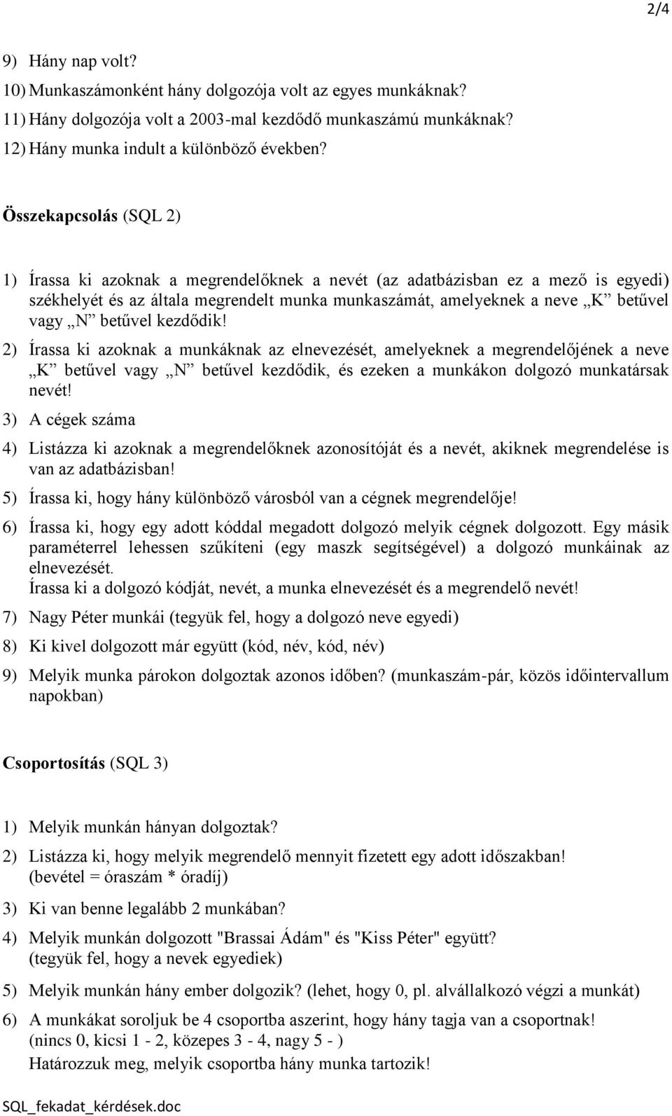 betűvel kezdődik! 2) Írassa ki azoknak a munkáknak az elnevezését, amelyeknek a megrendelőjének a neve K betűvel vagy N betűvel kezdődik, és ezeken a munkákon dolgozó munkatársak nevét!