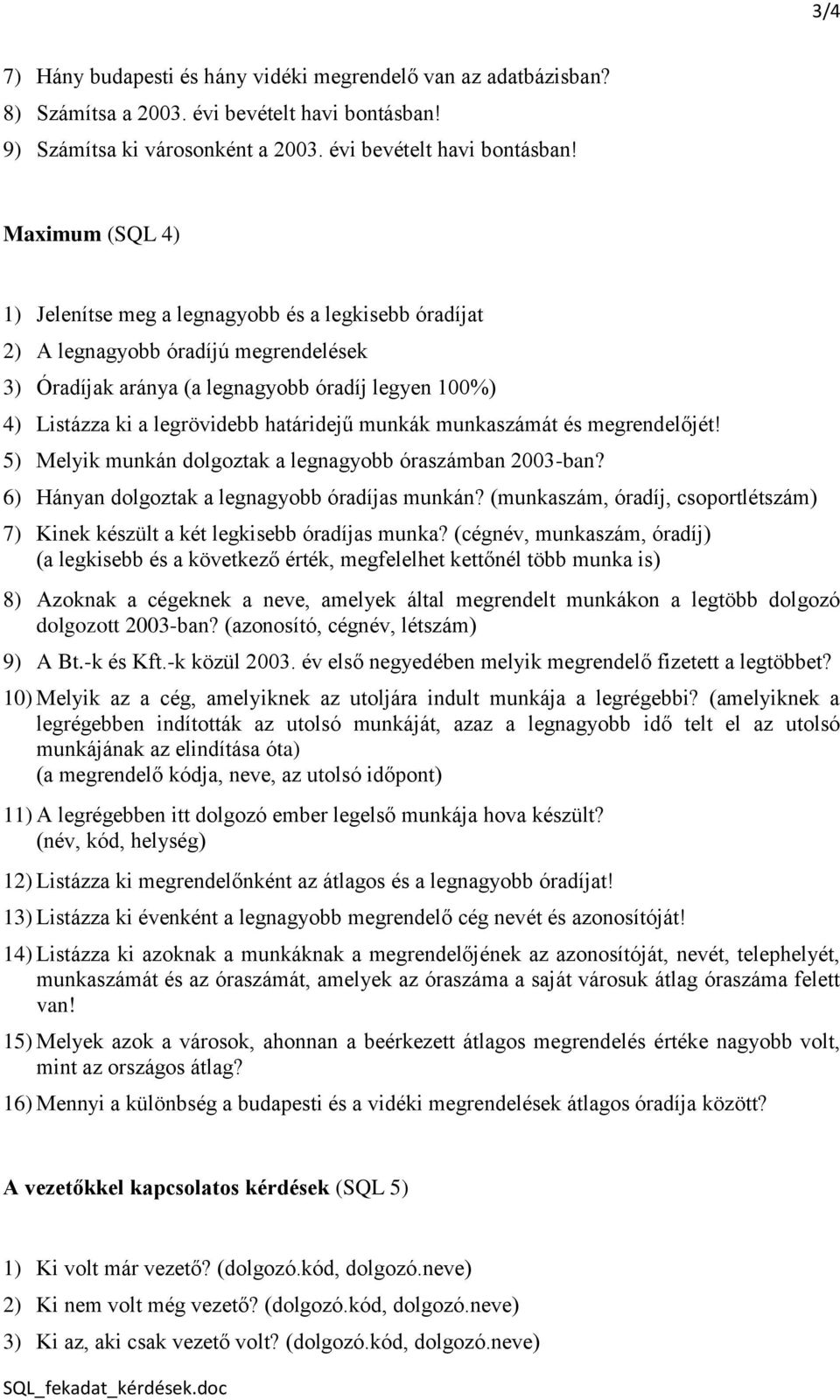 Maximum (SQL 4) 1) Jelenítse meg a legnagyobb és a legkisebb óradíjat 2) A legnagyobb óradíjú megrendelések 3) Óradíjak aránya (a legnagyobb óradíj legyen 100%) 4) Listázza ki a legrövidebb