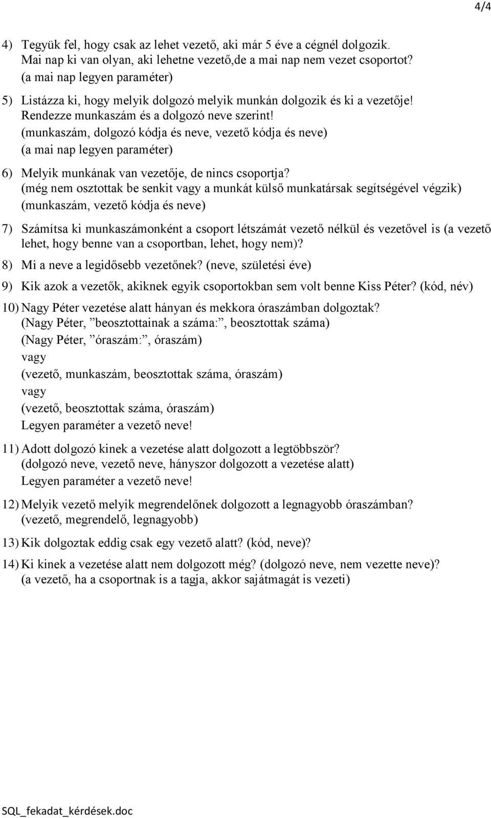 (munkaszám, dolgozó kódja és neve, vezető kódja és neve) (a mai nap legyen paraméter) 6) Melyik munkának van vezetője, de nincs csoportja?