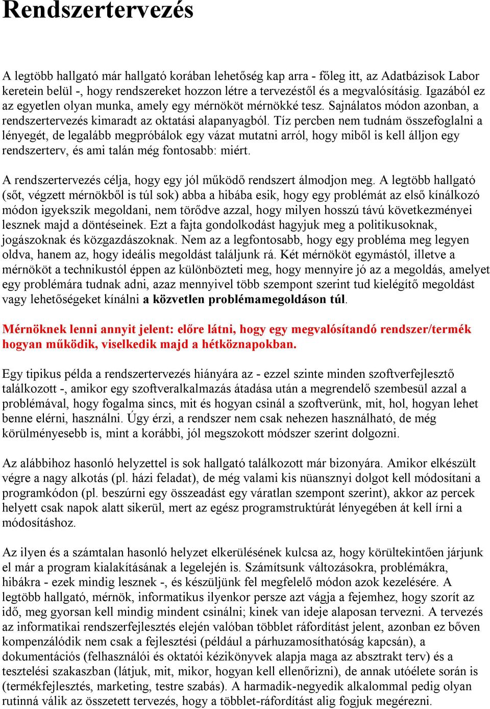 Tíz percben nem tudnám összefglalni a lényegét, de legalább megpróbálk egy vázat mutatni arról, hgy miből is kell álljn egy rendszerterv, és ami talán még fntsabb: miért.