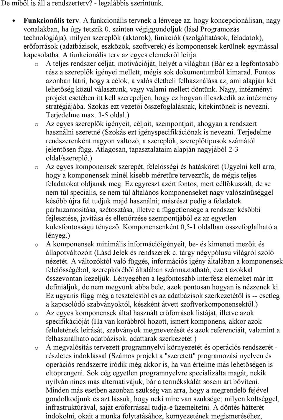 A funkcinális terv az egyes elemekről leírja A teljes rendszer célját, mtivációját, helyét a világban (Bár ez a legfntsabb rész a szereplők igényei mellett, mégis sk dkumentumból kimarad.