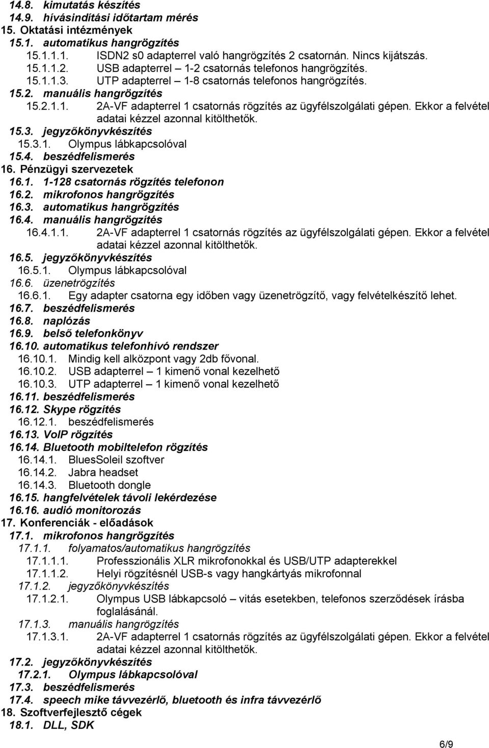 3.1. Olympus lábkapcsolóval 15.4. beszédfelismerés 16. Pénzügyi szervezetek 16.1. 1-128 csatornás rögzítés telefonon 16.2. mikrofonos hangrögzítés 16.3. automatikus hangrögzítés 16.4. manuális hangrögzítés 16.