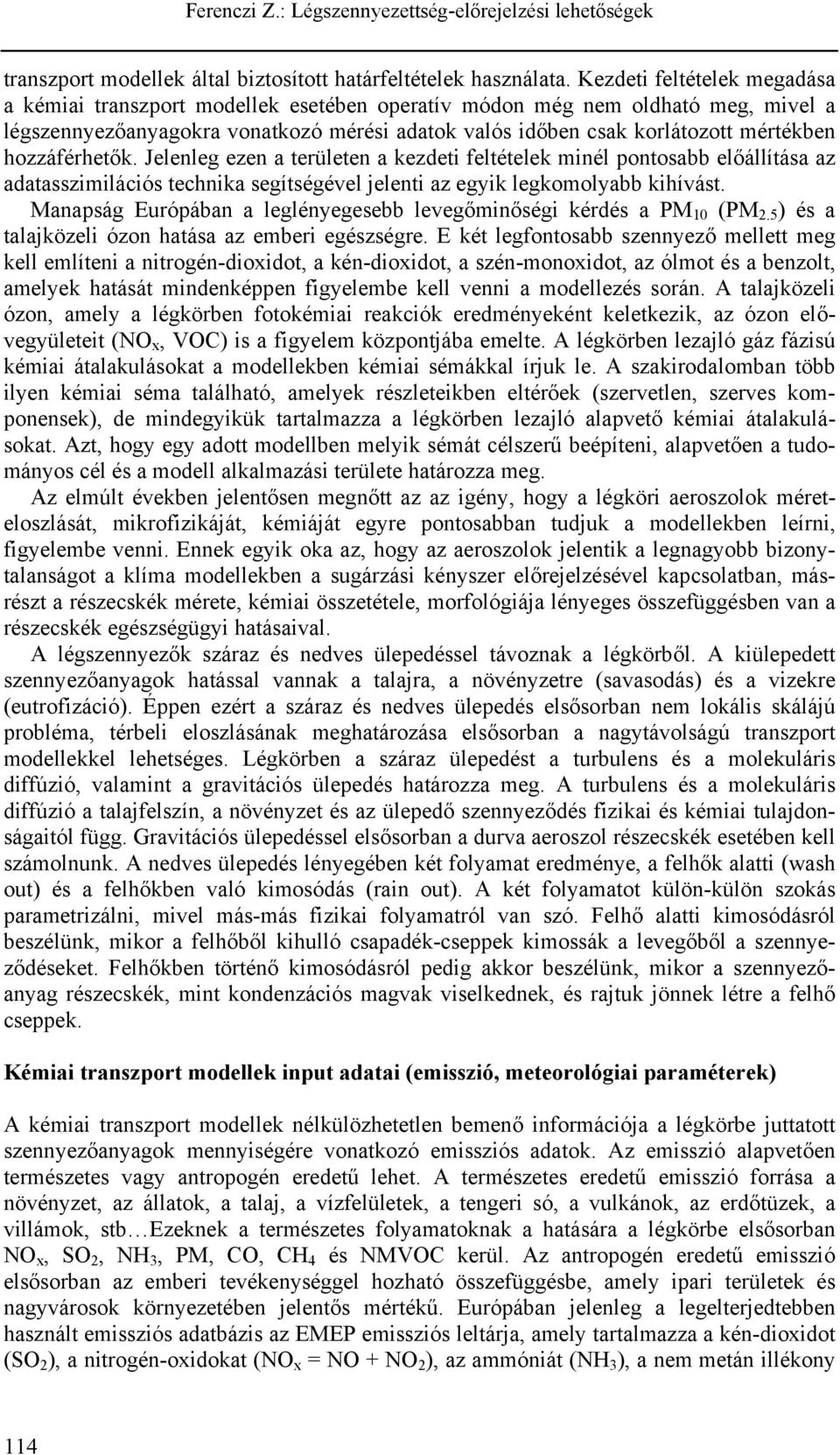 hozzáférhetők. Jelenleg ezen a területen a kezdeti feltételek minél pontosabb előállítása az adatasszimilációs technika segítségével jelenti az egyik legkomolyabb kihívást.