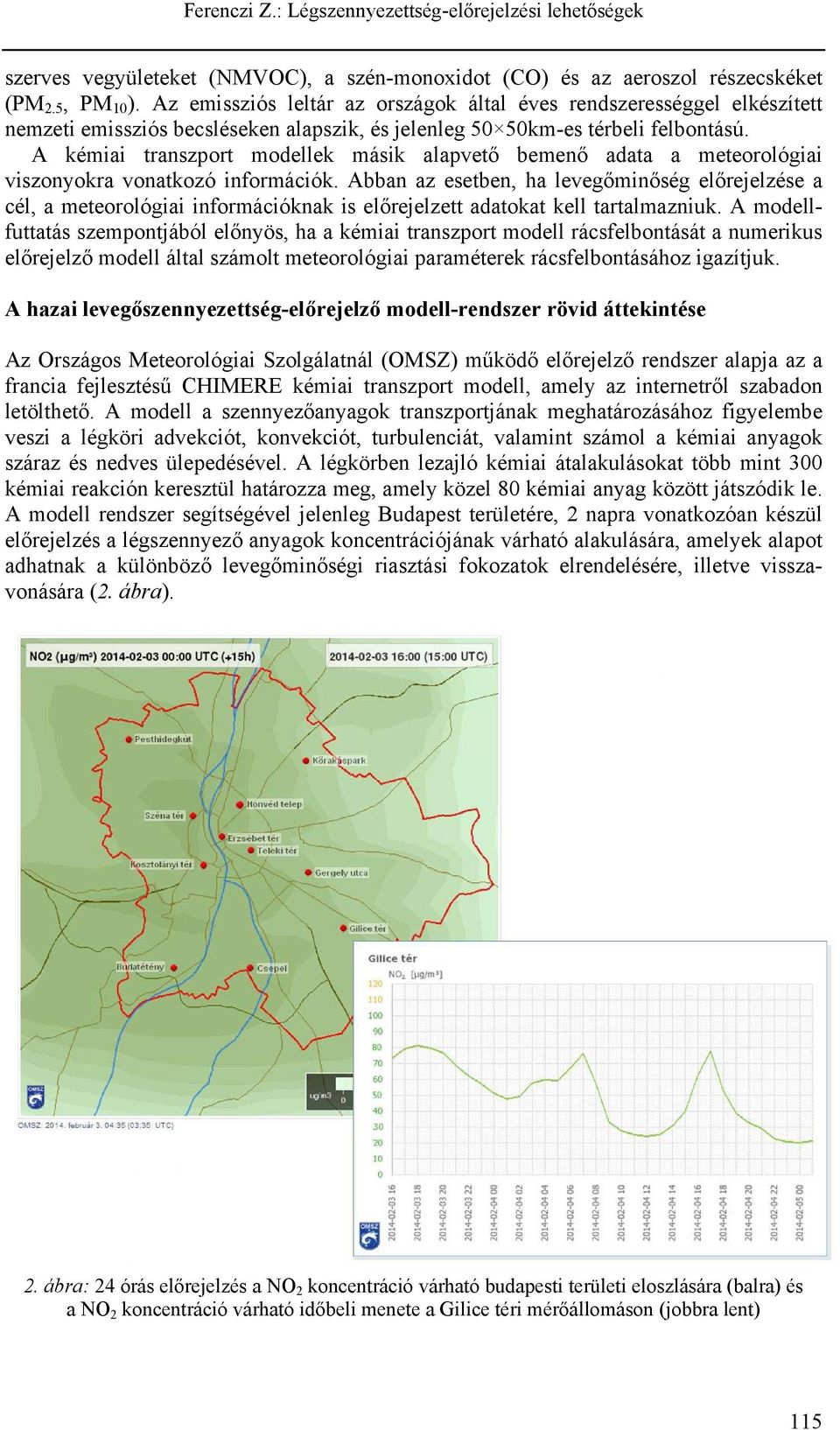 A kémiai transzport modellek másik alapvető bemenő adata a meteorológiai viszonyokra vonatkozó információk.