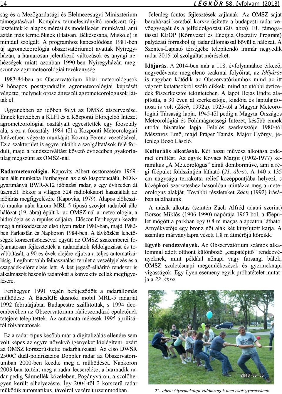 A programhoz kapcsolódóan 1981-ben új agrometeorológia obszervatóriumot avattak Nyíregyházán, a hamarosan jelentkező változások és anyagi nehézségek miatt azonban 1990-ben Nyíregyházán megszűnt az