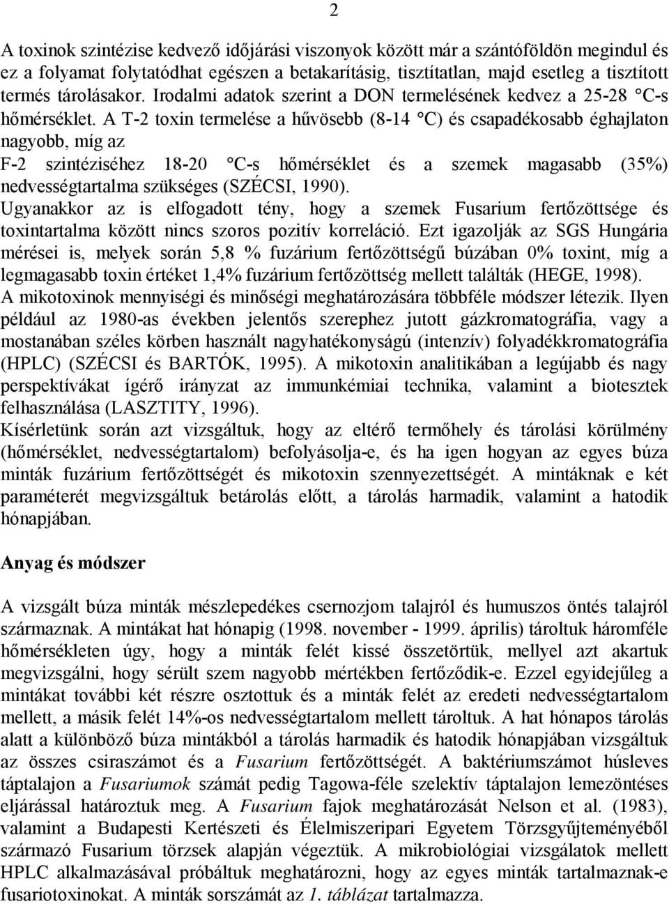 A T-2 toxin termelése a hűvösebb (8-14 C) és csapadékosabb éghajlaton nagyobb, míg az F-2 szintéziséhez 18-20 C-s hőmérséklet és a szemek magasabb (35%) nedvességtartalma szükséges (SZÉCSI, 1990).