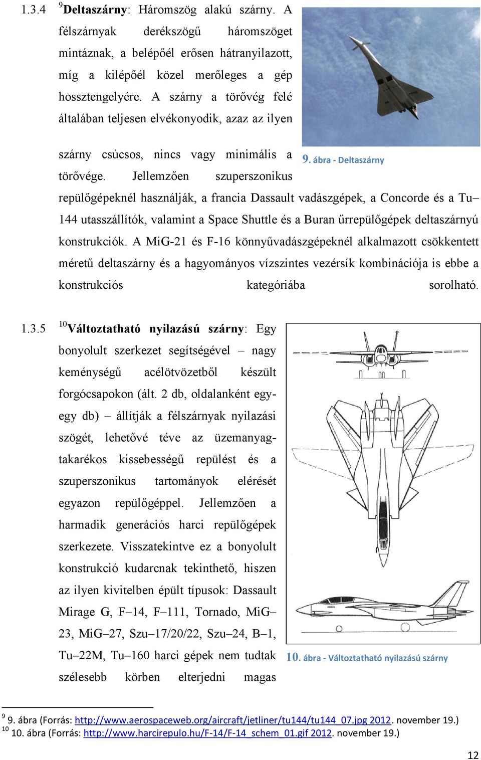 ábra - Deltaszárny repülőgépeknél használják, a francia Dassault vadászgépek, a Concorde és a Tu 144 utasszállítók, valamint a Space Shuttle és a Buran űrrepülőgépek deltaszárnyú konstrukciók.